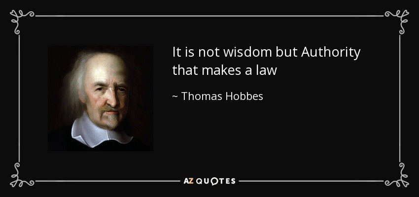 It is not wisdom but Authority that makes a law - Thomas Hobbes