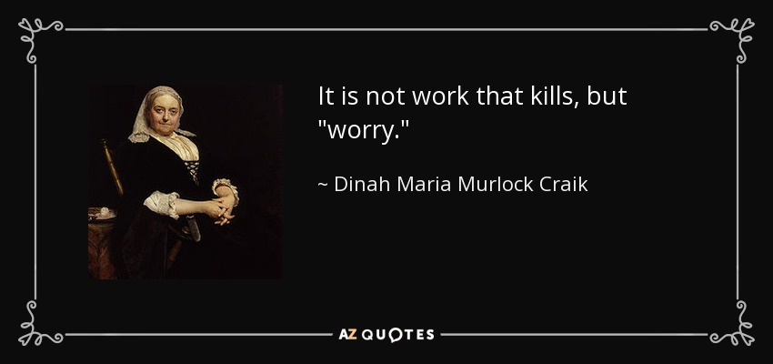 It is not work that kills, but 