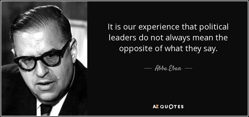 Abba Eban quote: It is our experience that political leaders do not