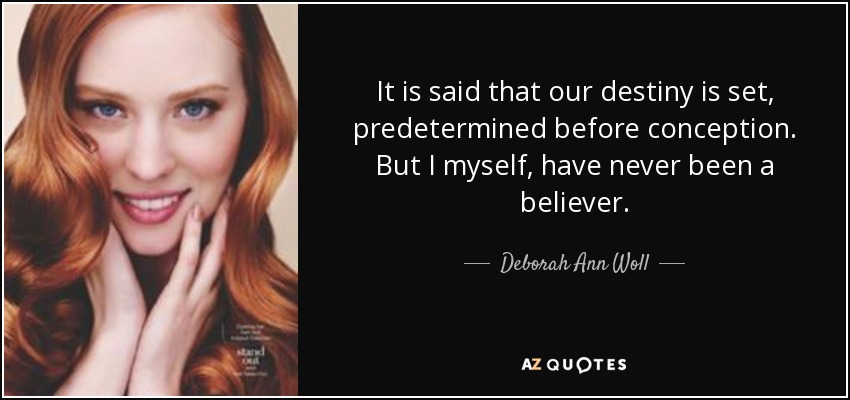 It is said that our destiny is set, predetermined before conception. But I myself, have never been a believer. - Deborah Ann Woll