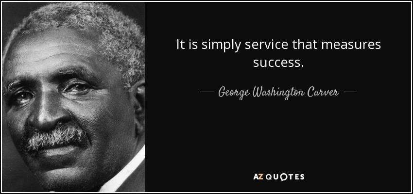 It is simply service that measures success. - George Washington Carver