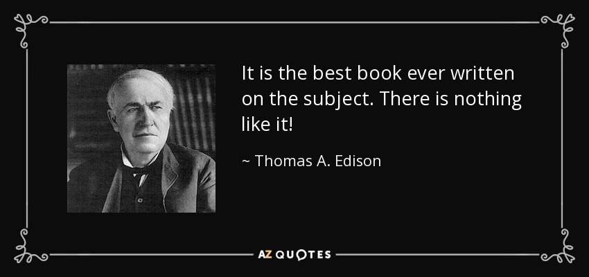 Thomas A Edison Quote It Is The Best Book Ever Written On The Subject 