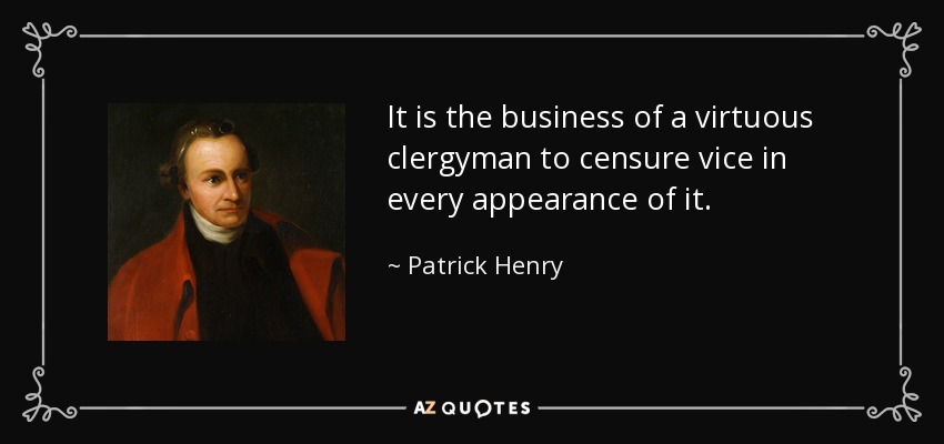 It is the business of a virtuous clergyman to censure vice in every appeara...