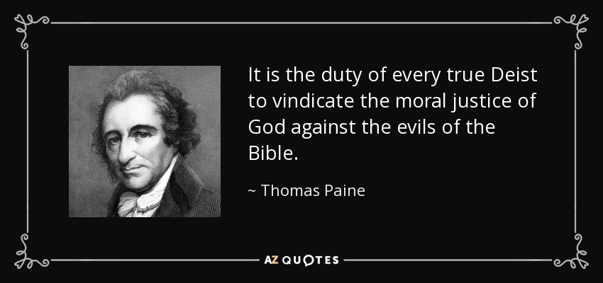 It is the duty of every true Deist to vindicate the moral justice of God against the evils of the Bible. - Thomas Paine