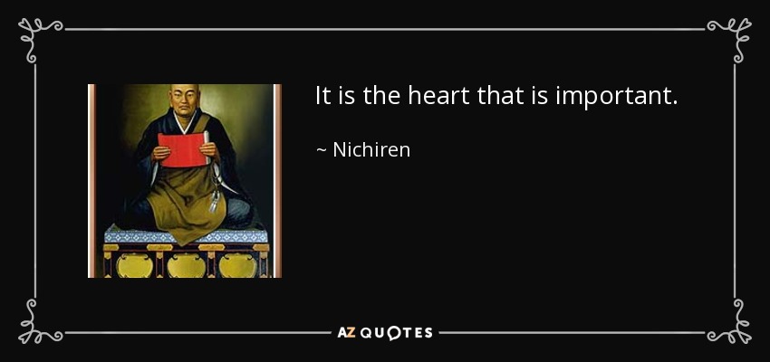 It is the heart that is important. - Nichiren