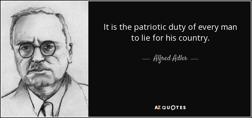 It is the patriotic duty of every man to lie for his country. - Alfred Adler