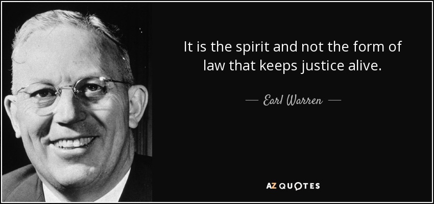 It is the spirit and not the form of law that keeps justice alive. - Earl Warren