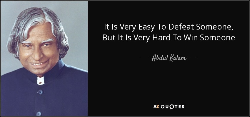 It Is Very Easy To Defeat Someone, But It Is Very Hard To Win Someone - Abdul Kalam