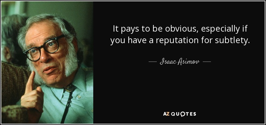 It pays to be obvious, especially if you have a reputation for subtlety. - Isaac Asimov