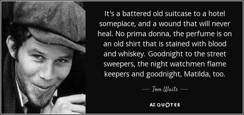 https://www.azquotes.com/picture-quotes/quote-it-s-a-battered-old-suitcase-to-a-hotel-someplace-and-a-wound-that-will-never-heal-no-tom-waits-87-9-0937.jpg
