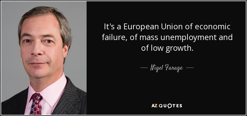It's a European Union of economic failure, of mass unemployment and of low growth. - Nigel Farage
