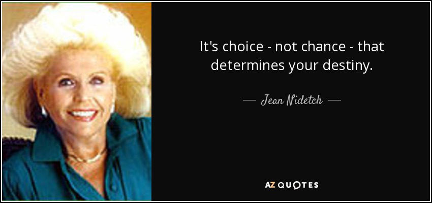 It's choice - not chance - that determines your destiny. - Jean Nidetch
