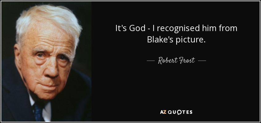 It's God - I recognised him from Blake's picture. - Robert Frost