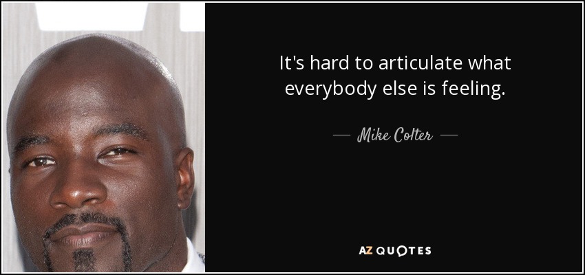 It's hard to articulate what everybody else is feeling. - Mike Colter