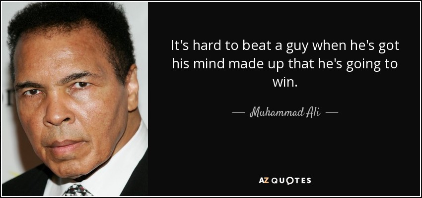 It's hard to beat a guy when he's got his mind made up that he's going to win. - Muhammad Ali