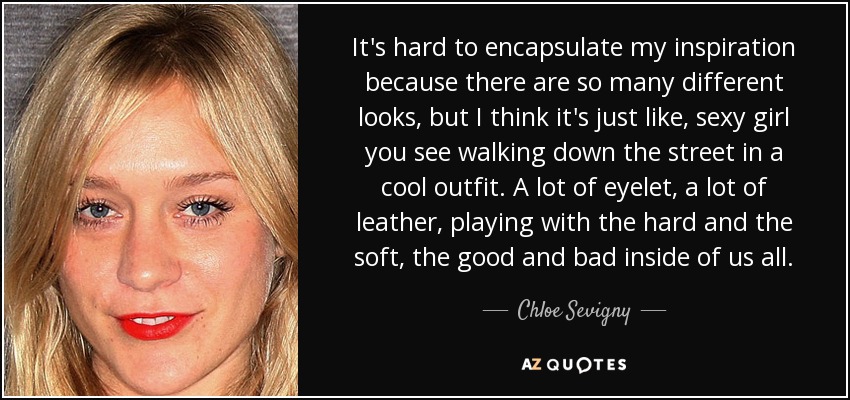 It's hard to encapsulate my inspiration because there are so many different looks, but I think it's just like, sexy girl you see walking down the street in a cool outfit. A lot of eyelet, a lot of leather, playing with the hard and the soft, the good and bad inside of us all. - Chloe Sevigny