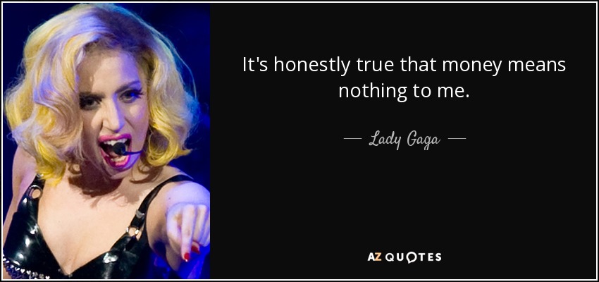 Lady Gaga quote: It's honestly true that money means nothing to me.