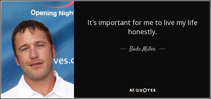 It's important for me to live my life honestly. - Bode Miller