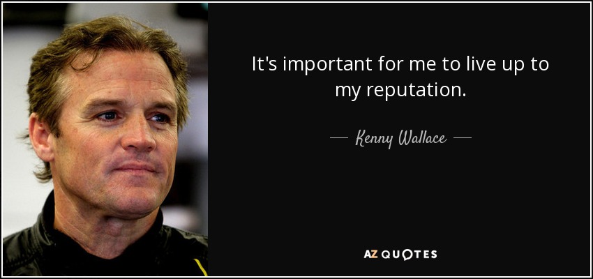 It's important for me to live up to my reputation. - Kenny Wallace