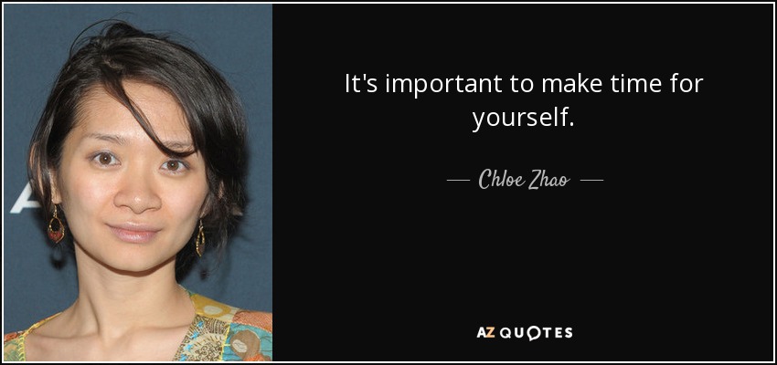 Chloe Zhao quote: It's important to make time for yourself.