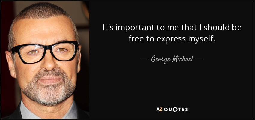 It's important to me that I should be free to express myself. - George Michael