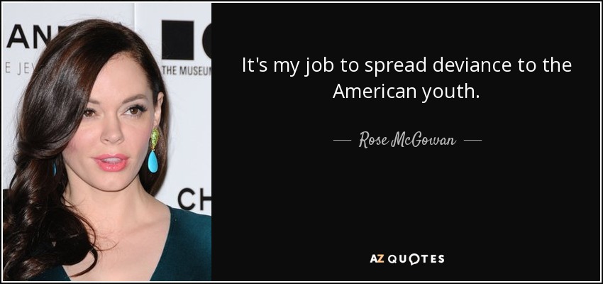 It's my job to spread deviance to the American youth. - Rose McGowan