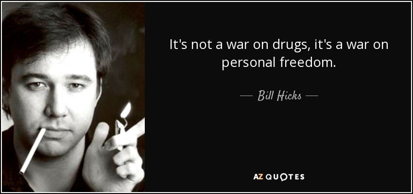 It's not a war on drugs, it's a war on personal freedom. - Bill Hicks