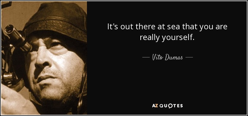 It's out there at sea that you are really yourself. - Vito Dumas