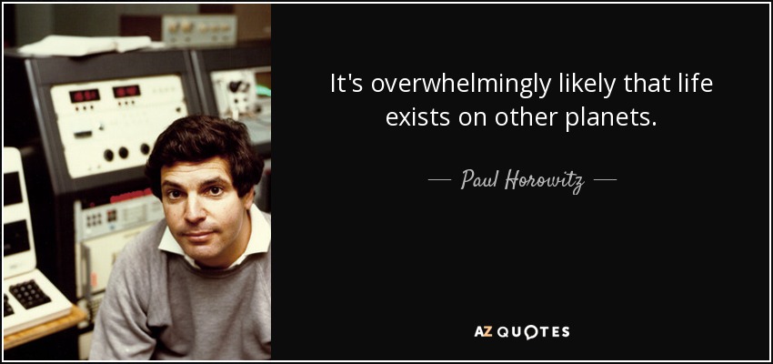 It's overwhelmingly likely that life exists on other planets. - Paul Horowitz