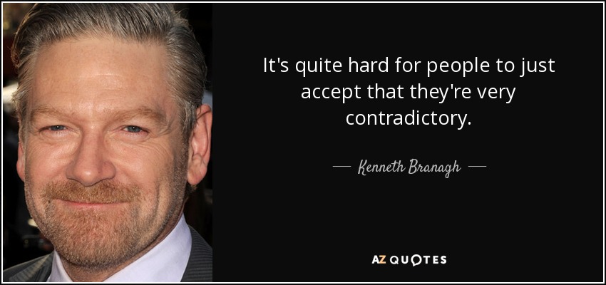 It's quite hard for people to just accept that they're very contradictory. - Kenneth Branagh