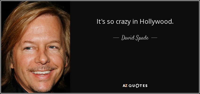 It's so crazy in Hollywood. - David Spade