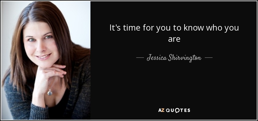 It's time for you to know who you are - Jessica Shirvington