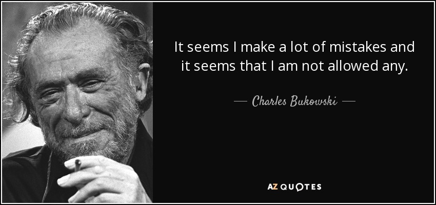 Charles Bukowski quote: It seems I make a lot of mistakes and it...