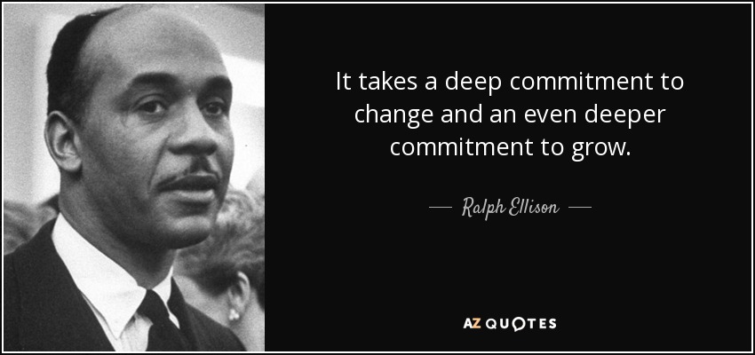 It takes a deep commitment to change and an even deeper commitment to grow. - Ralph Ellison