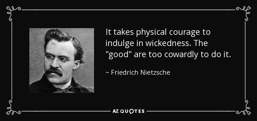 It takes physical courage to indulge in wickedness. The 