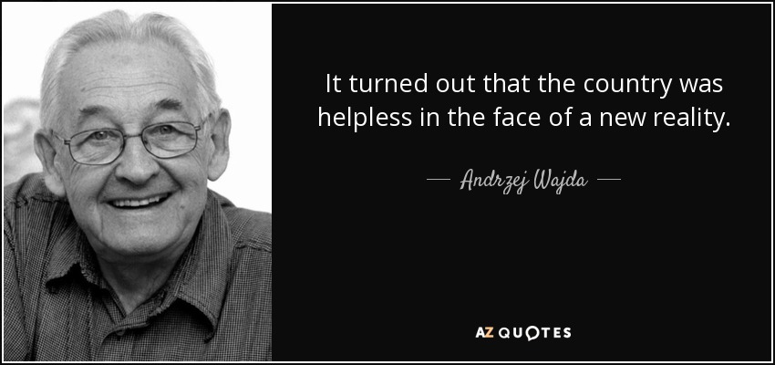 It turned out that the country was helpless in the face of a new reality. - Andrzej Wajda