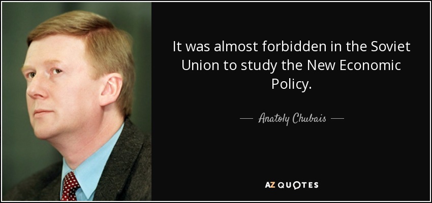 It was almost forbidden in the Soviet Union to study the New Economic Policy. - Anatoly Chubais