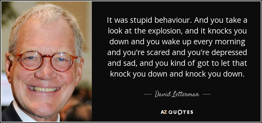 David Letterman Quote It Was Stupid Behaviour And You Take A Look At 