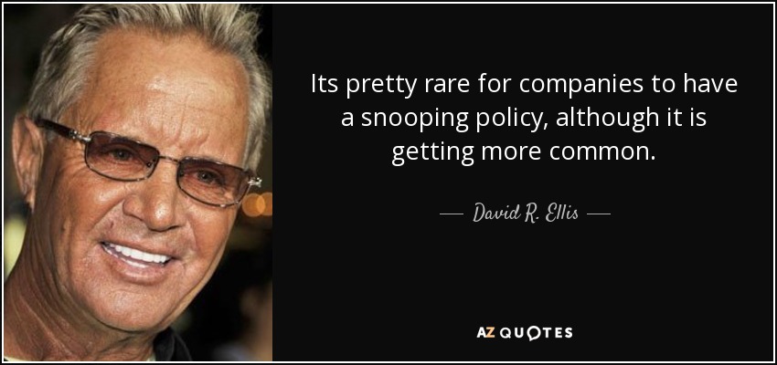 Its pretty rare for companies to have a snooping policy, although it is getting more common. - David R. Ellis