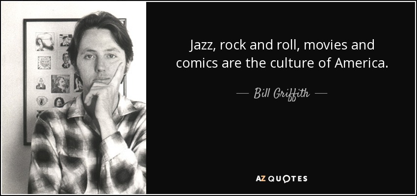 Bill Griffith quote: Jazz, rock and roll, movies and comics are the ...