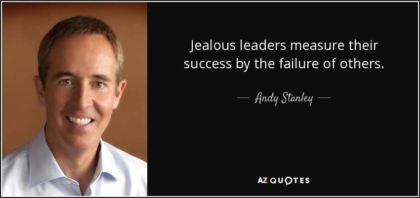 Jealous leaders measure their success by the failure of others. - Andy Stanley