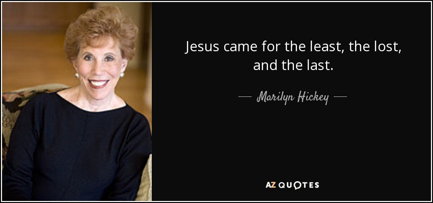 Jesus came for the least, the lost, and the last. - Marilyn Hickey