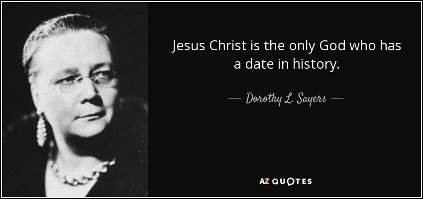 Jesus Christ is the only God who has a date in history. - Dorothy L. Sayers