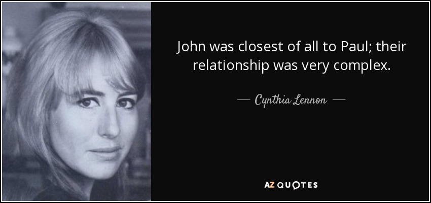 John was closest of all to Paul; their relationship was very complex. - Cynthia Lennon