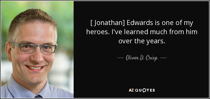 [ Jonathan] Edwards is one of my heroes. I've learned much from him over the years. - Oliver D. Crisp