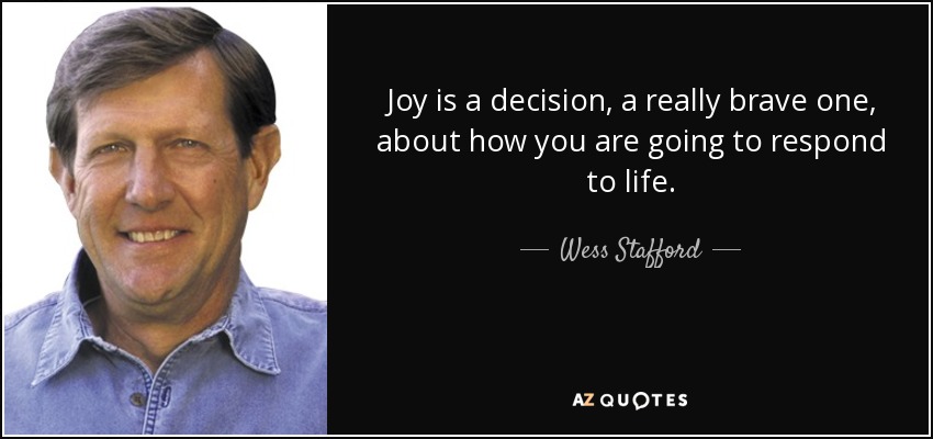 https://www.azquotes.com/picture-quotes/quote-joy-is-a-decision-a-really-brave-one-about-how-you-are-going-to-respond-to-life-wess-stafford-64-33-05.jpg