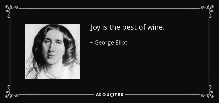 Joy is the best of wine. - George Eliot