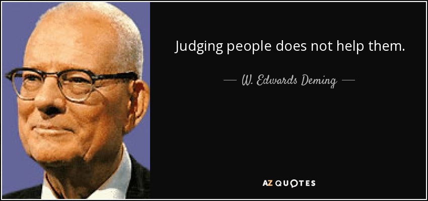 Judging people does not help them. - W. Edwards Deming