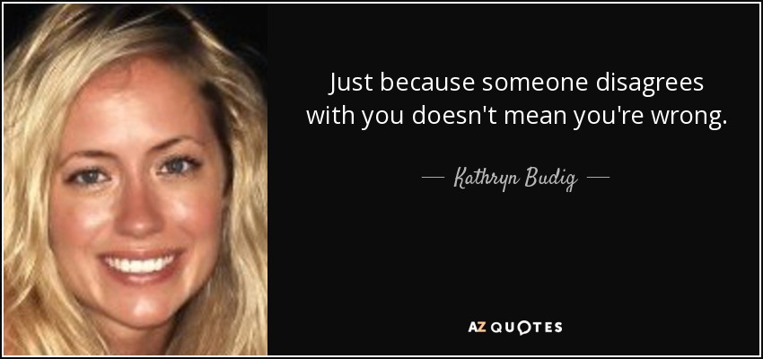 Kathryn Budig quote: Just because someone disagrees with you doesn't ...