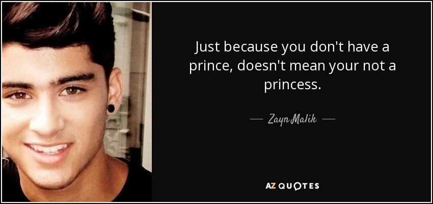Zayn Malik Quote Just Because You Don T Have A Prince Doesn T Mean Your
